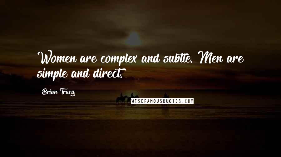 Brian Tracy Quotes: Women are complex and subtle. Men are simple and direct.