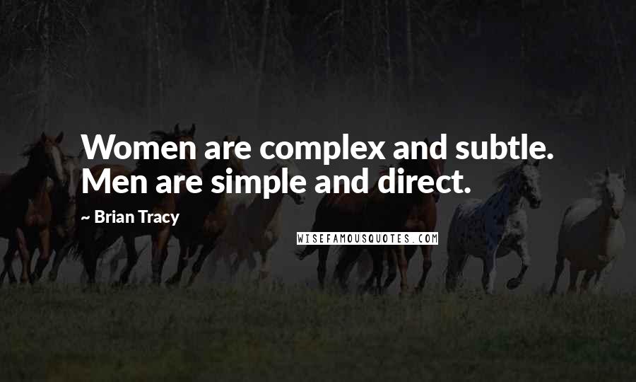 Brian Tracy Quotes: Women are complex and subtle. Men are simple and direct.