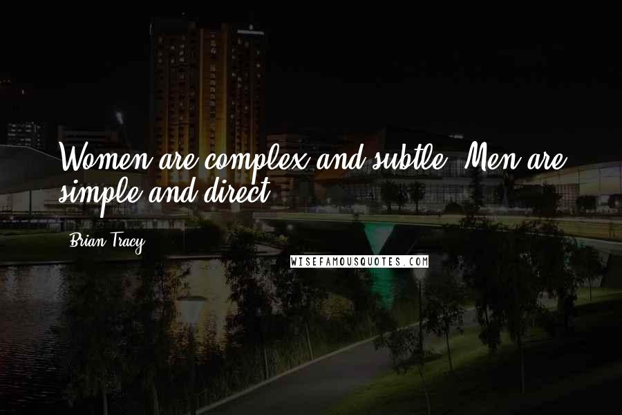 Brian Tracy Quotes: Women are complex and subtle. Men are simple and direct.