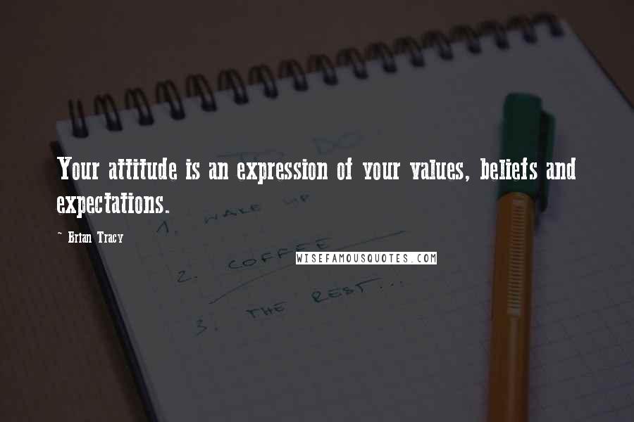 Brian Tracy Quotes: Your attitude is an expression of your values, beliefs and expectations.