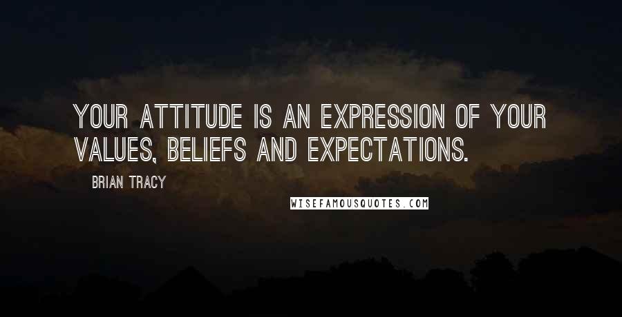 Brian Tracy Quotes: Your attitude is an expression of your values, beliefs and expectations.