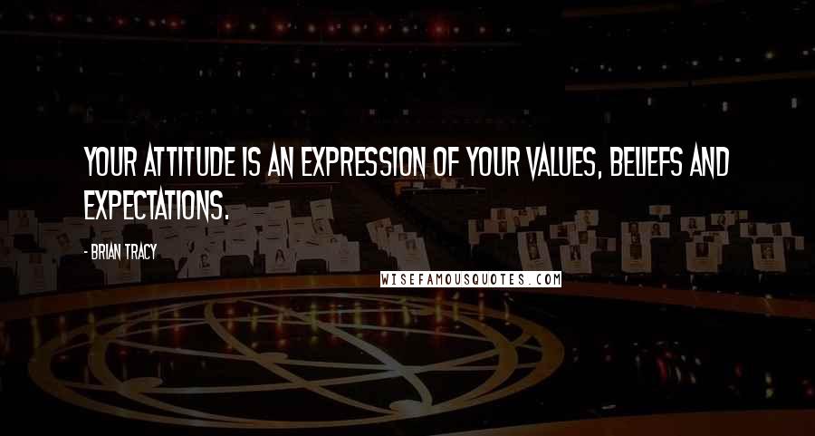 Brian Tracy Quotes: Your attitude is an expression of your values, beliefs and expectations.