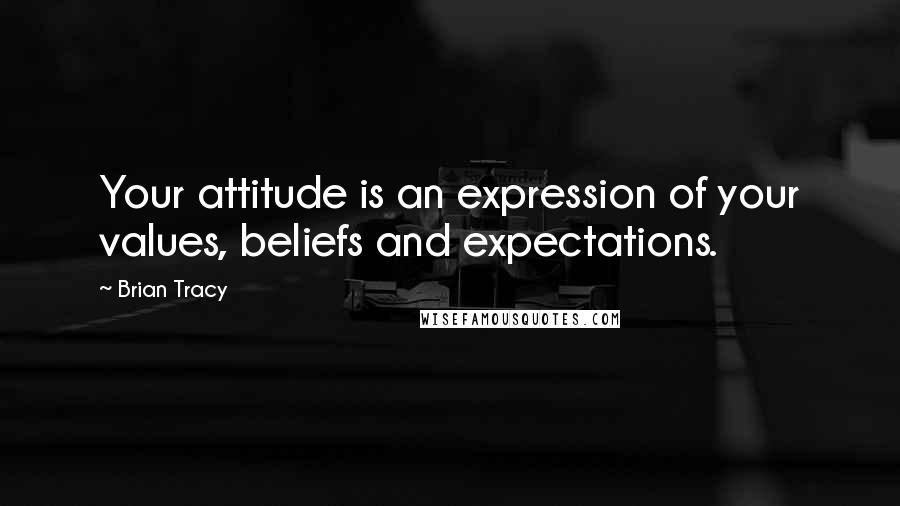 Brian Tracy Quotes: Your attitude is an expression of your values, beliefs and expectations.