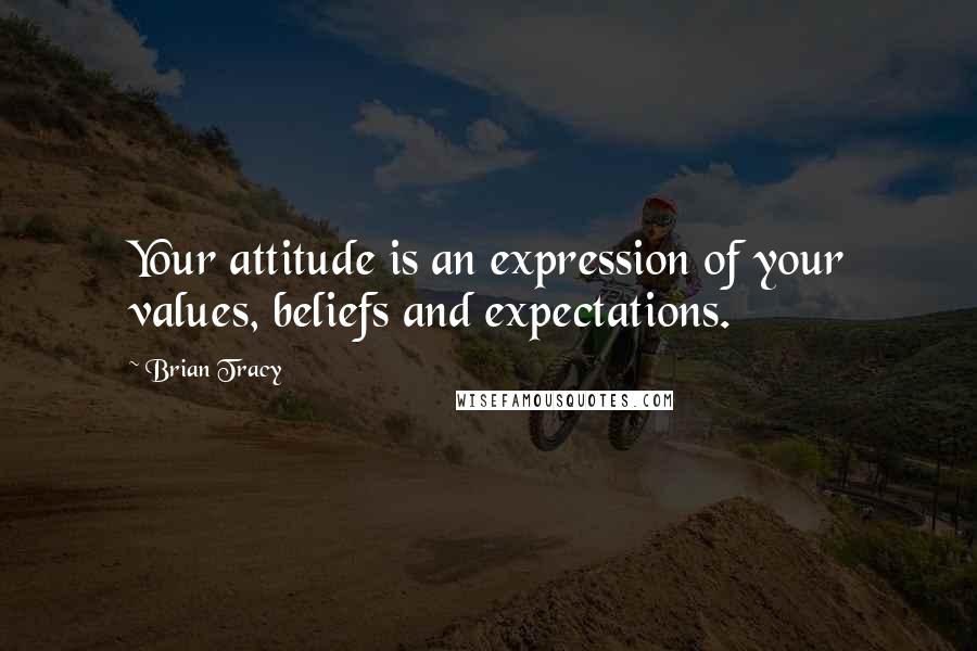 Brian Tracy Quotes: Your attitude is an expression of your values, beliefs and expectations.