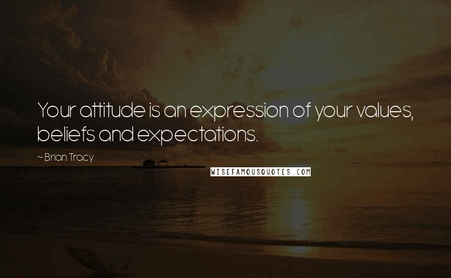 Brian Tracy Quotes: Your attitude is an expression of your values, beliefs and expectations.