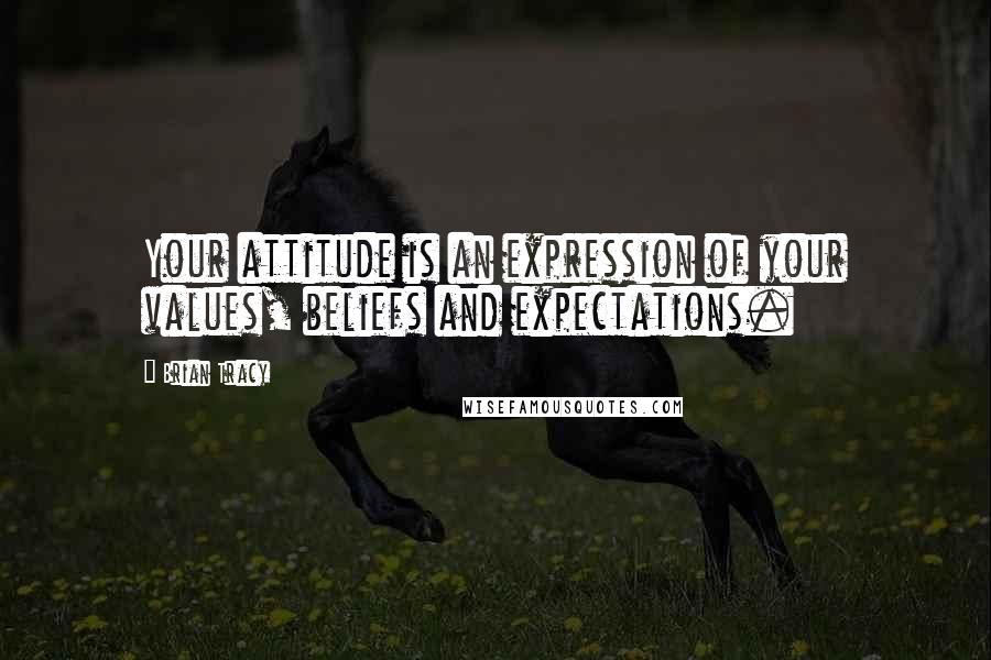 Brian Tracy Quotes: Your attitude is an expression of your values, beliefs and expectations.
