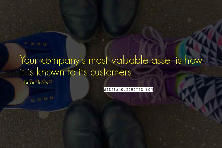 Brian Tracy Quotes: Your company's most valuable asset is how it is known to its customers.