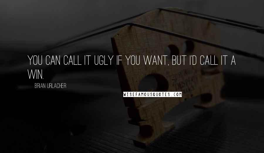 Brian Urlacher Quotes: You can call it ugly if you want, but I'd call it a win.