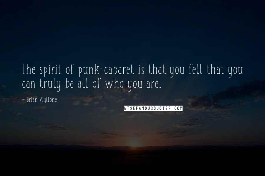 Brian Viglione Quotes: The spirit of punk-cabaret is that you fell that you can truly be all of who you are.