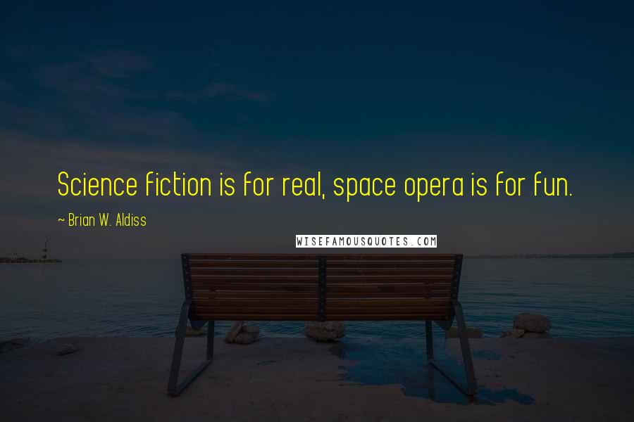 Brian W. Aldiss Quotes: Science fiction is for real, space opera is for fun.