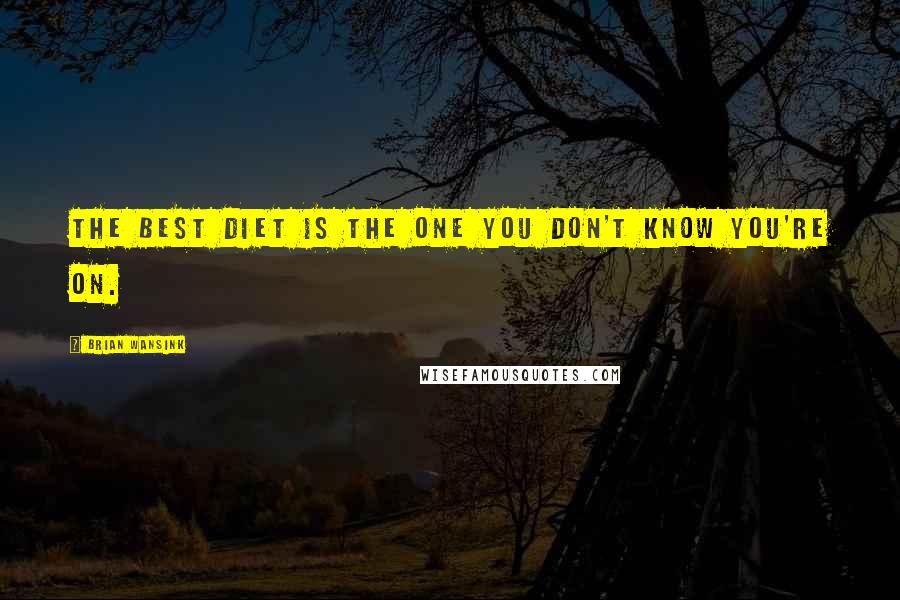 Brian Wansink Quotes: The best diet is the one you don't know you're on.