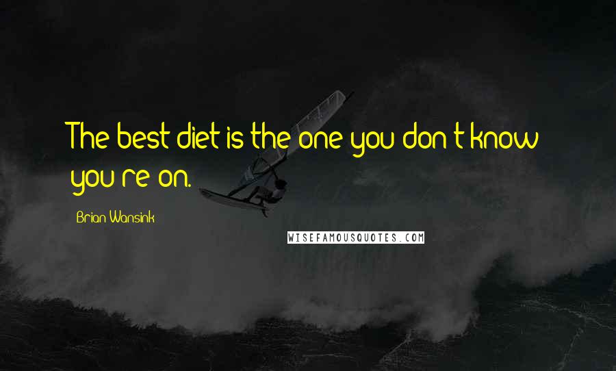 Brian Wansink Quotes: The best diet is the one you don't know you're on.