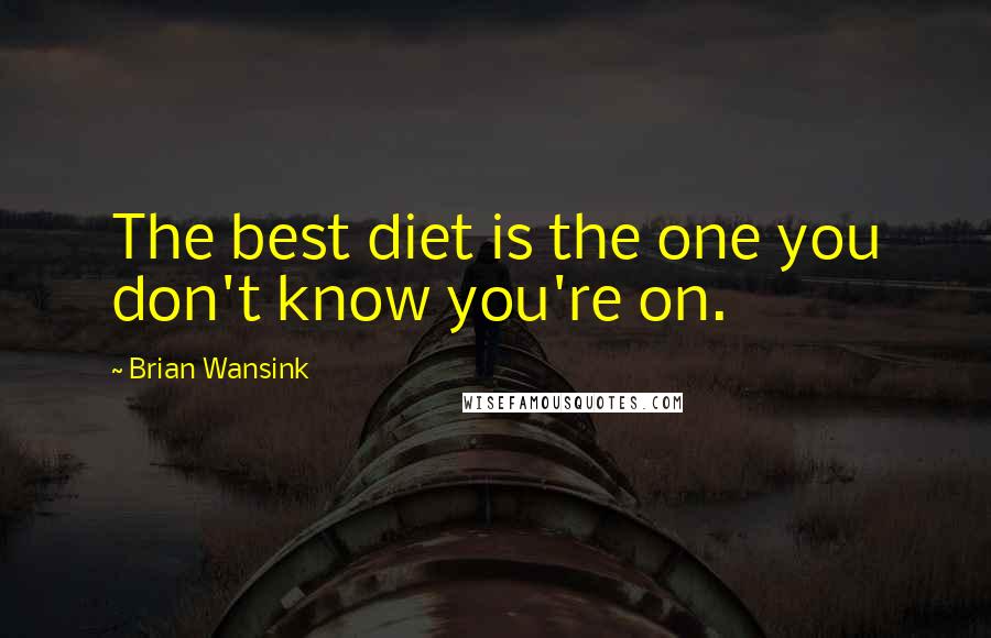 Brian Wansink Quotes: The best diet is the one you don't know you're on.