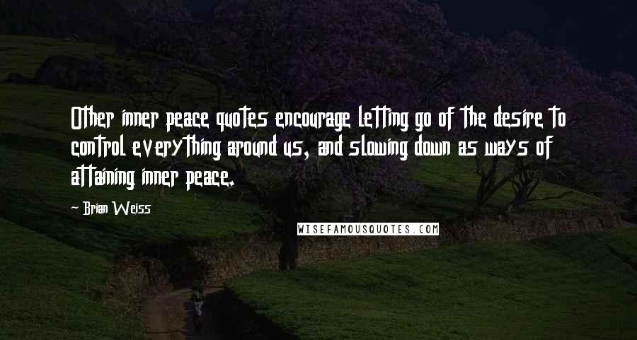 Brian Weiss Quotes: Other inner peace quotes encourage letting go of the desire to control everything around us, and slowing down as ways of attaining inner peace.