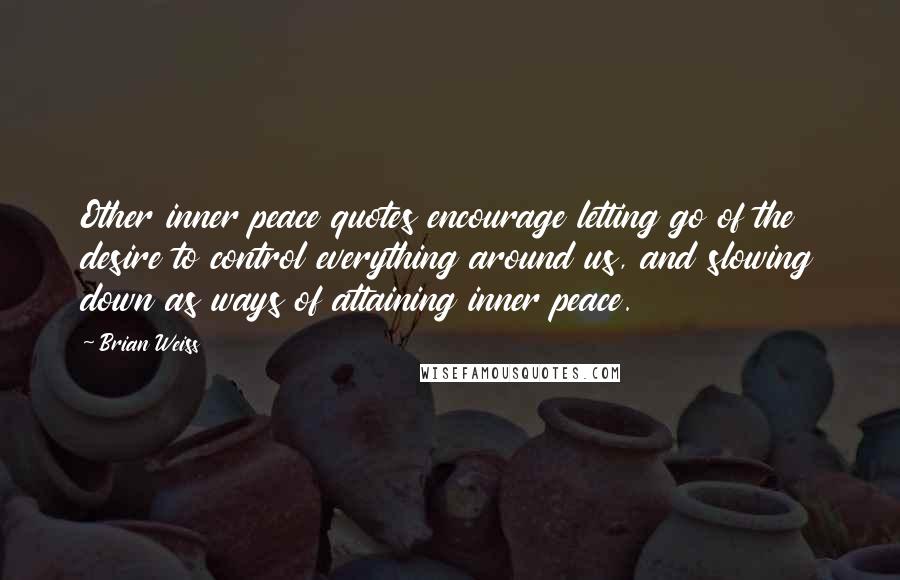 Brian Weiss Quotes: Other inner peace quotes encourage letting go of the desire to control everything around us, and slowing down as ways of attaining inner peace.