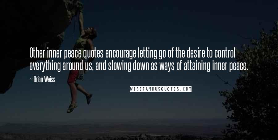 Brian Weiss Quotes: Other inner peace quotes encourage letting go of the desire to control everything around us, and slowing down as ways of attaining inner peace.