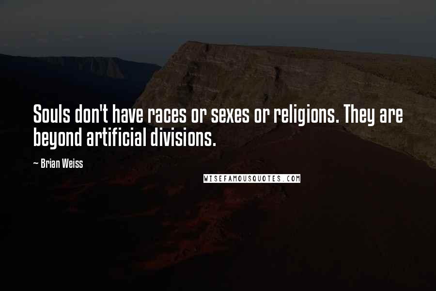 Brian Weiss Quotes: Souls don't have races or sexes or religions. They are beyond artificial divisions.