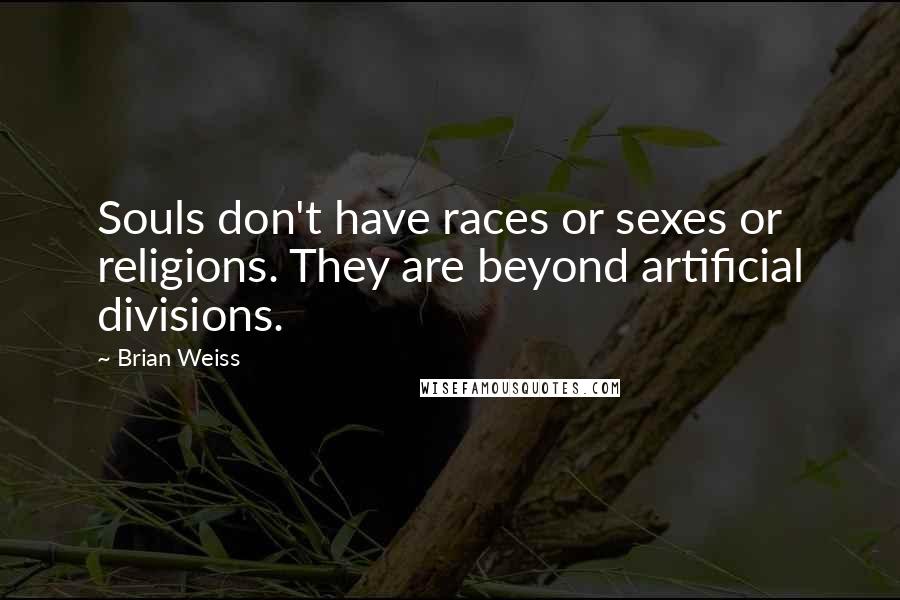 Brian Weiss Quotes: Souls don't have races or sexes or religions. They are beyond artificial divisions.