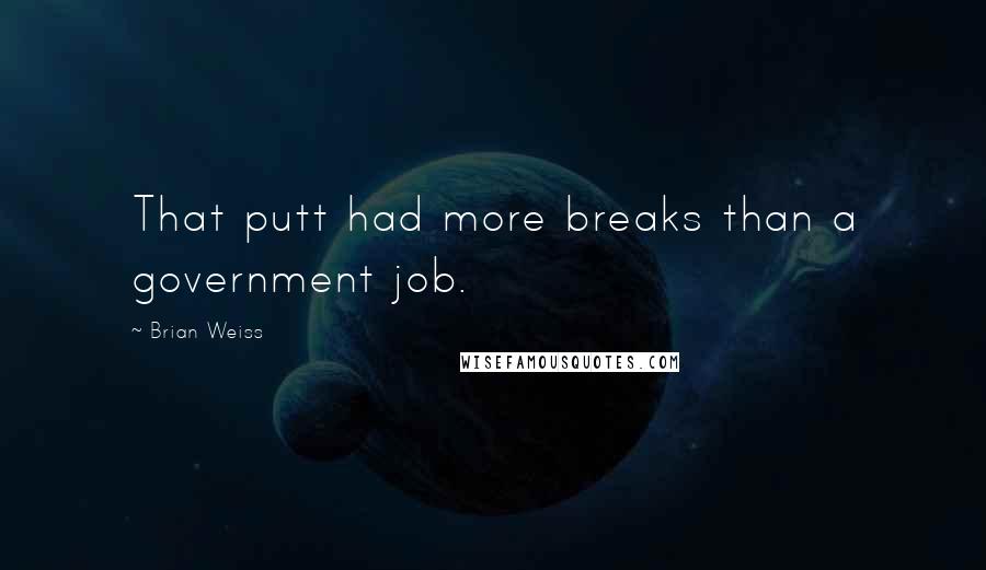 Brian Weiss Quotes: That putt had more breaks than a government job.