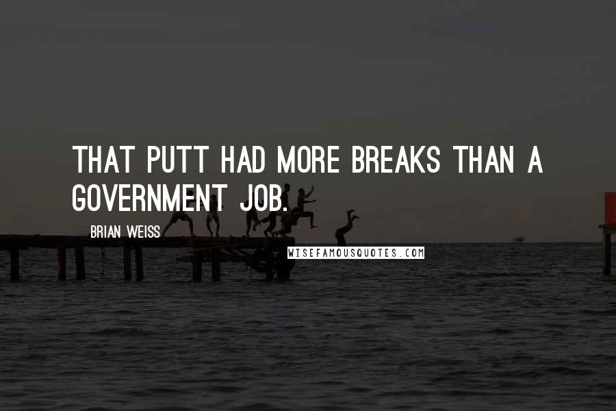 Brian Weiss Quotes: That putt had more breaks than a government job.