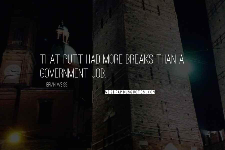 Brian Weiss Quotes: That putt had more breaks than a government job.