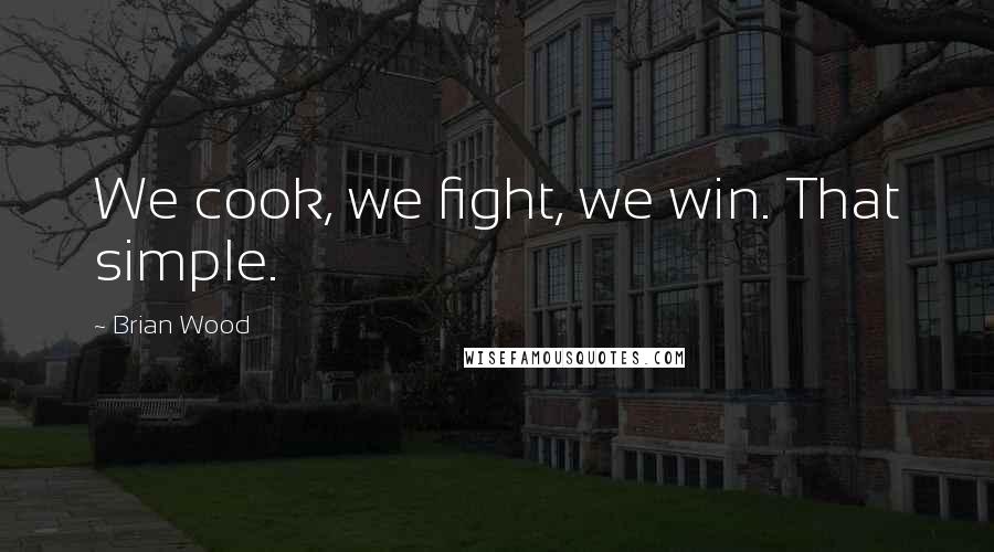 Brian Wood Quotes: We cook, we fight, we win. That simple.