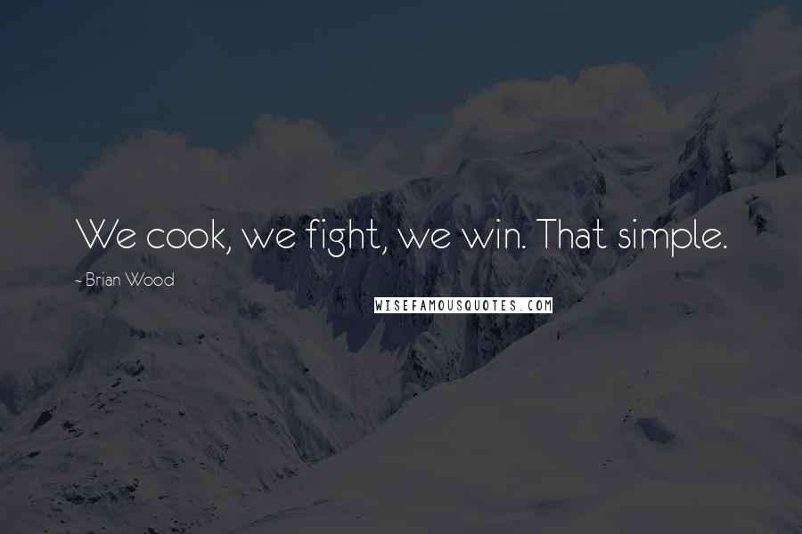 Brian Wood Quotes: We cook, we fight, we win. That simple.