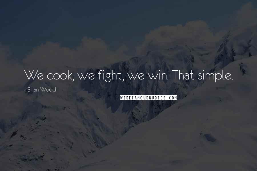 Brian Wood Quotes: We cook, we fight, we win. That simple.