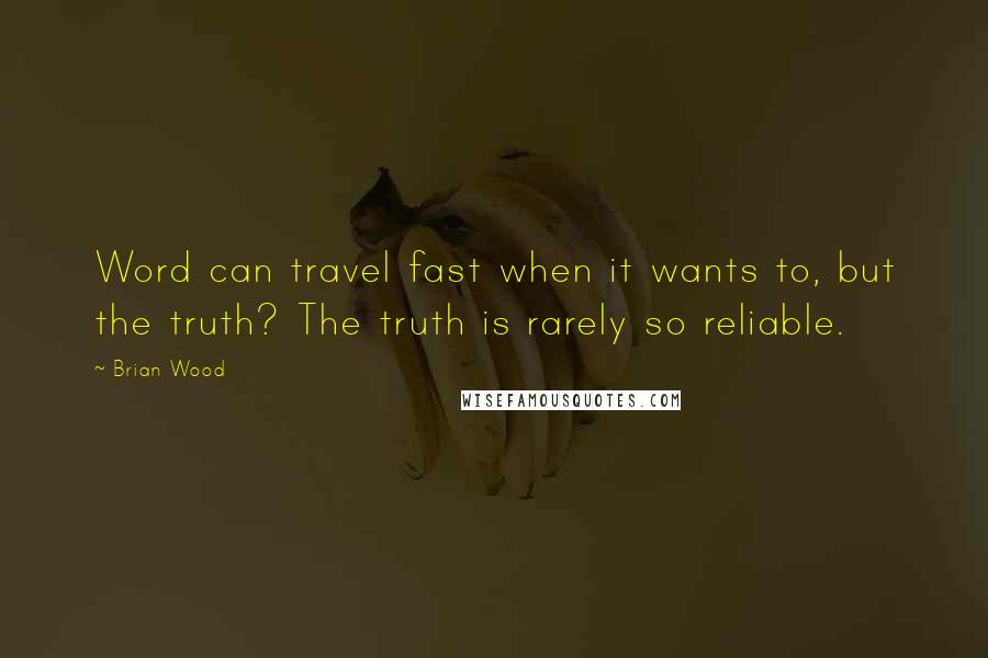 Brian Wood Quotes: Word can travel fast when it wants to, but the truth? The truth is rarely so reliable.