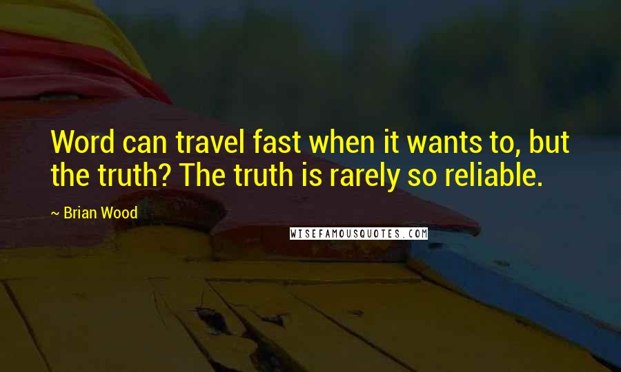 Brian Wood Quotes: Word can travel fast when it wants to, but the truth? The truth is rarely so reliable.