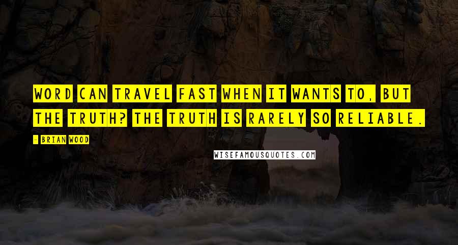 Brian Wood Quotes: Word can travel fast when it wants to, but the truth? The truth is rarely so reliable.