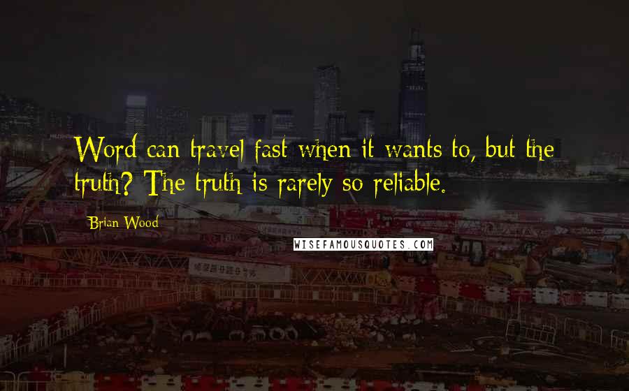 Brian Wood Quotes: Word can travel fast when it wants to, but the truth? The truth is rarely so reliable.