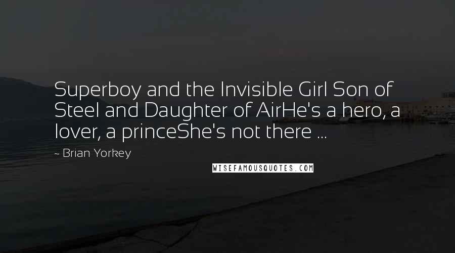 Brian Yorkey Quotes: Superboy and the Invisible Girl Son of Steel and Daughter of AirHe's a hero, a lover, a princeShe's not there ...