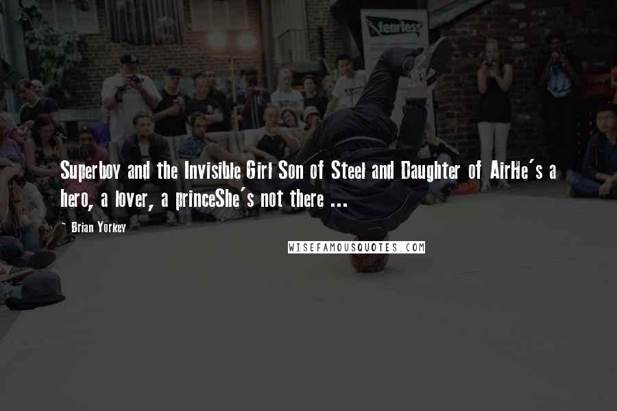 Brian Yorkey Quotes: Superboy and the Invisible Girl Son of Steel and Daughter of AirHe's a hero, a lover, a princeShe's not there ...