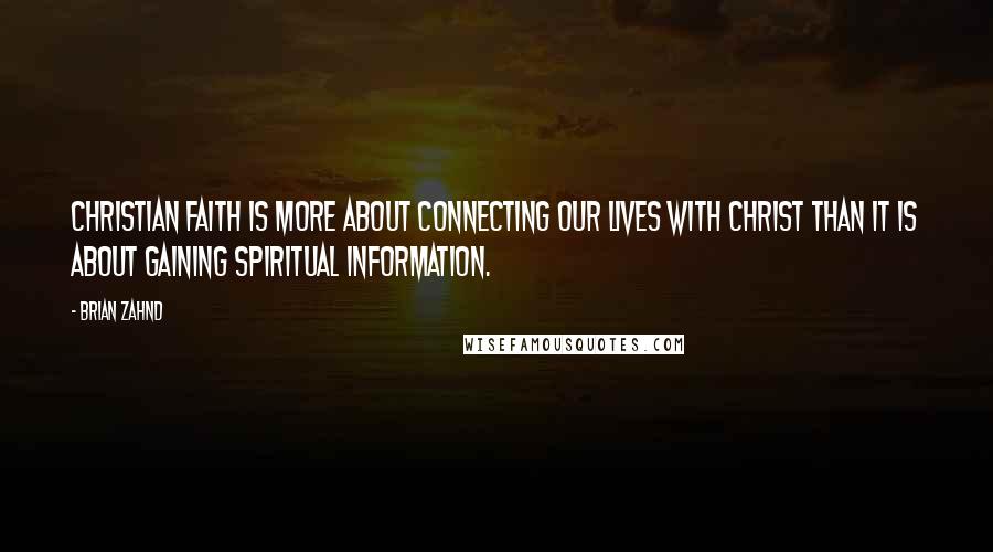 Brian Zahnd Quotes: Christian faith is more about connecting our lives with Christ than it is about gaining spiritual information.