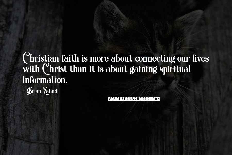 Brian Zahnd Quotes: Christian faith is more about connecting our lives with Christ than it is about gaining spiritual information.