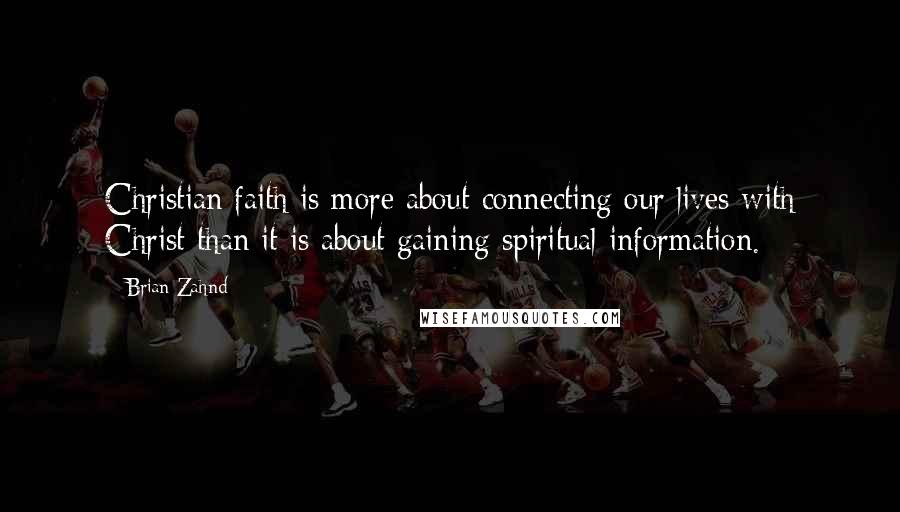 Brian Zahnd Quotes: Christian faith is more about connecting our lives with Christ than it is about gaining spiritual information.