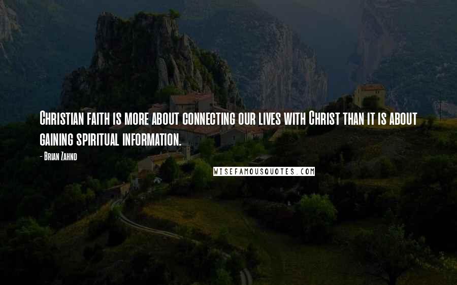 Brian Zahnd Quotes: Christian faith is more about connecting our lives with Christ than it is about gaining spiritual information.