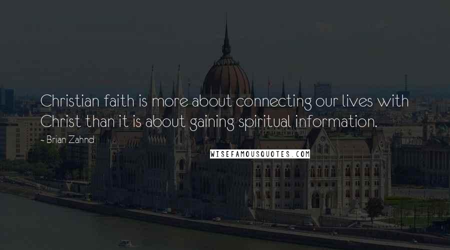 Brian Zahnd Quotes: Christian faith is more about connecting our lives with Christ than it is about gaining spiritual information.