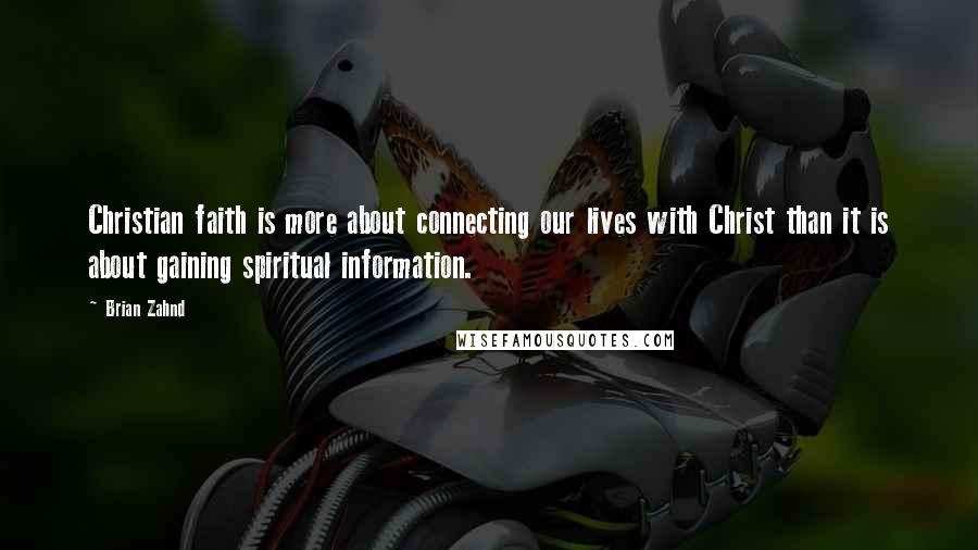 Brian Zahnd Quotes: Christian faith is more about connecting our lives with Christ than it is about gaining spiritual information.