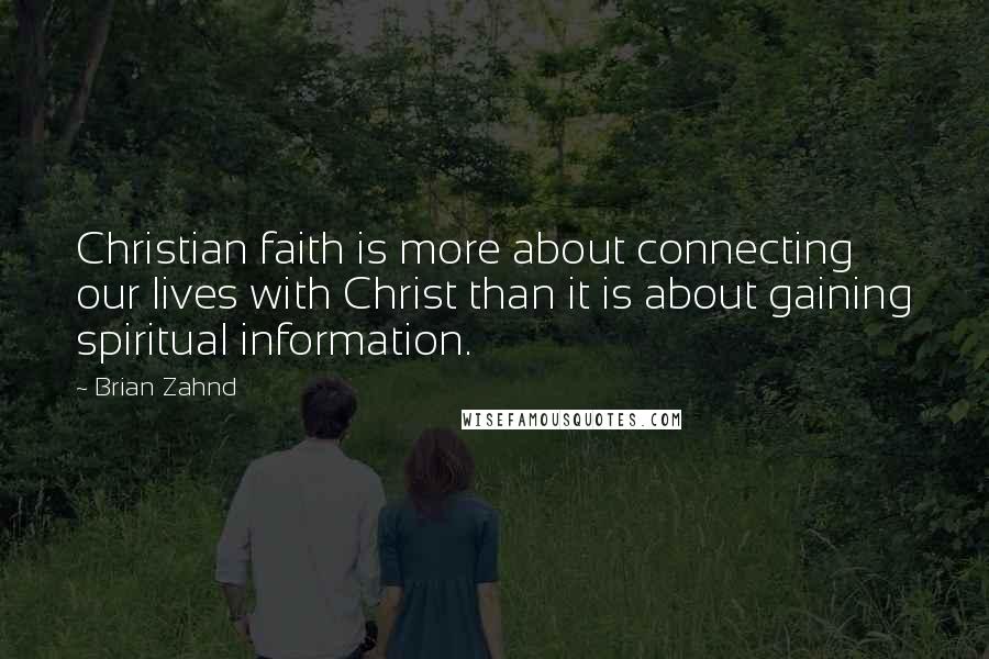 Brian Zahnd Quotes: Christian faith is more about connecting our lives with Christ than it is about gaining spiritual information.