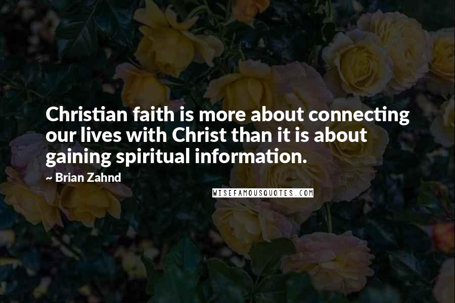 Brian Zahnd Quotes: Christian faith is more about connecting our lives with Christ than it is about gaining spiritual information.