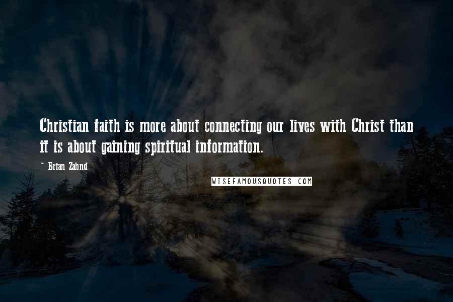 Brian Zahnd Quotes: Christian faith is more about connecting our lives with Christ than it is about gaining spiritual information.