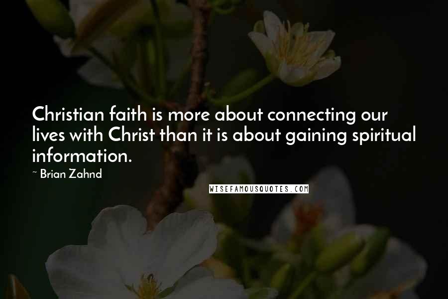 Brian Zahnd Quotes: Christian faith is more about connecting our lives with Christ than it is about gaining spiritual information.