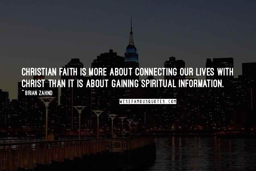 Brian Zahnd Quotes: Christian faith is more about connecting our lives with Christ than it is about gaining spiritual information.