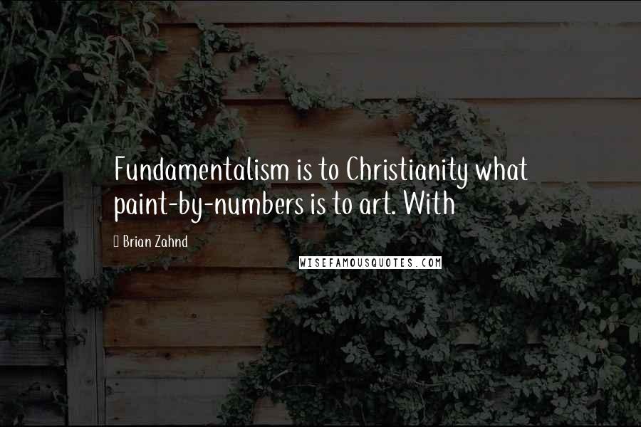 Brian Zahnd Quotes: Fundamentalism is to Christianity what paint-by-numbers is to art. With