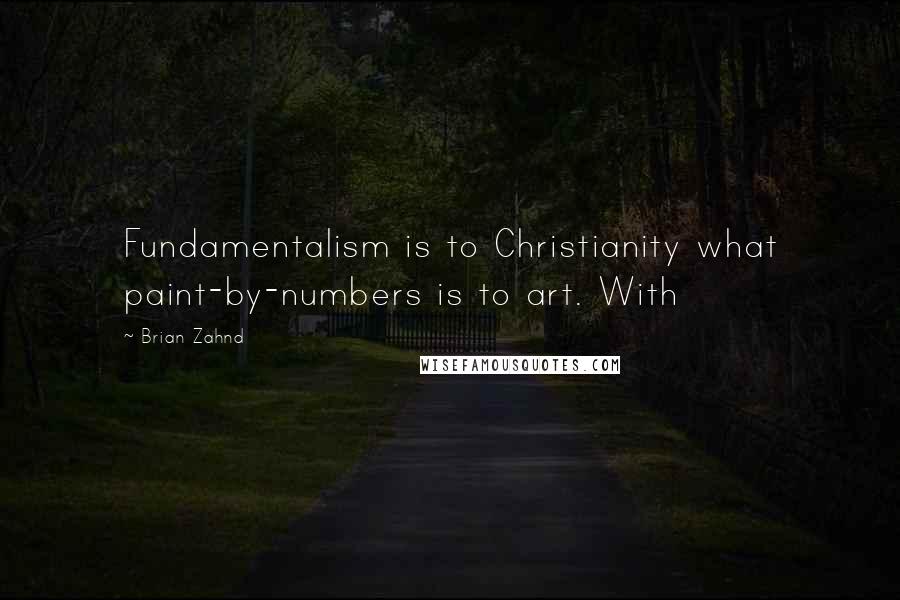 Brian Zahnd Quotes: Fundamentalism is to Christianity what paint-by-numbers is to art. With