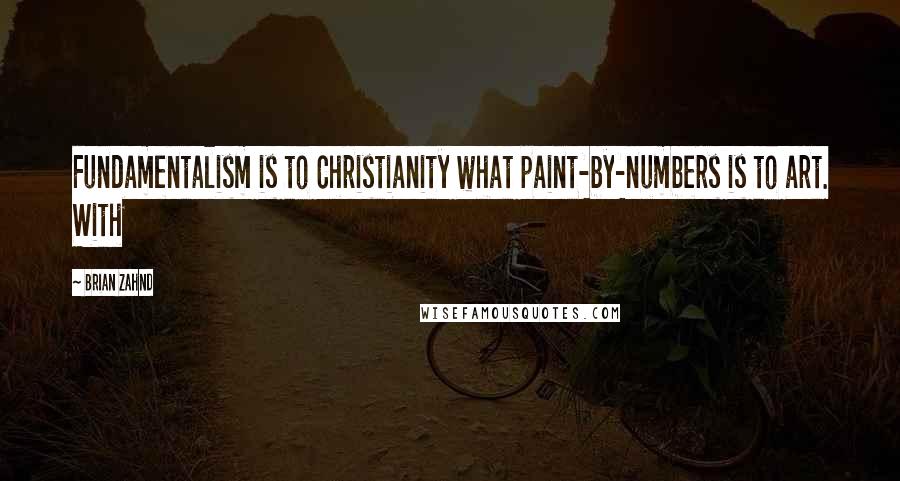 Brian Zahnd Quotes: Fundamentalism is to Christianity what paint-by-numbers is to art. With