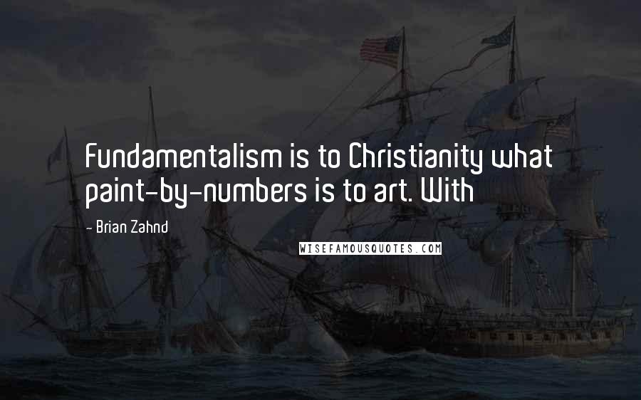Brian Zahnd Quotes: Fundamentalism is to Christianity what paint-by-numbers is to art. With