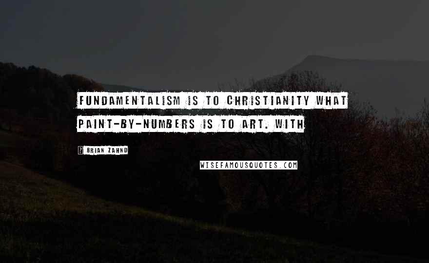 Brian Zahnd Quotes: Fundamentalism is to Christianity what paint-by-numbers is to art. With